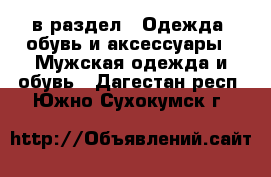  в раздел : Одежда, обувь и аксессуары » Мужская одежда и обувь . Дагестан респ.,Южно-Сухокумск г.